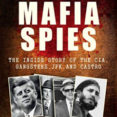 VIEW PDF 🧡 Mafia Spies: The Inside Story of the CIA, Gangsters, JFK, and Castro by