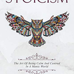 Read EBOOK 🖋️ Stoicism: The Art Of Being Calm And Centred In A Manic World. by  Conr
