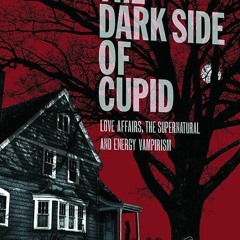 BOOK❤[READ]✔ The Dark Side of Cupid: Love Affairs, the Supernatural, and Energy