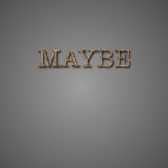 Maybe
