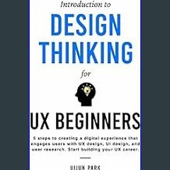 [READ EBOOK]$$ 📕 Introduction to Design Thinking for UX Beginners: 5 Steps to Creating a Digital E