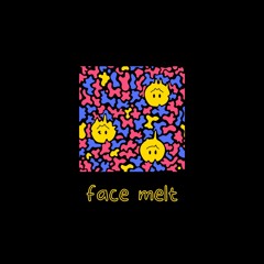 face melt [Premiered by SUM R&R]