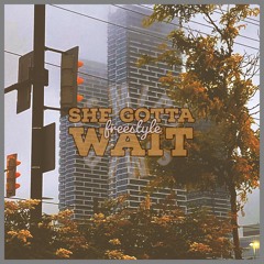 she gotta wait (freestyle) [prod. donniekatana]