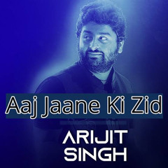 Aaj Jaane Ki Zid Na Karo - Arijit Singh