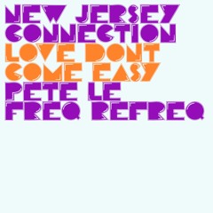 New Jersey Connection - Love Don't Come Easy (Pete Le Freq Refreq)
