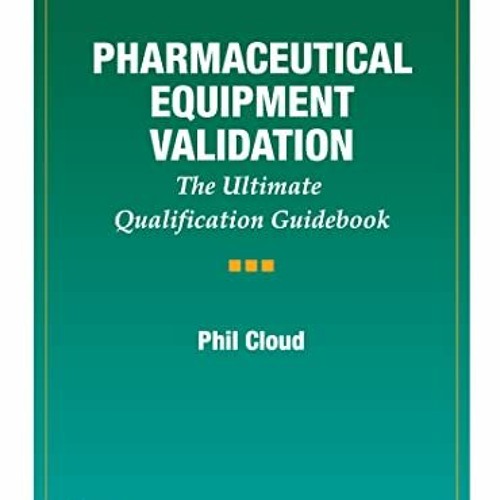 Read [EBOOK EPUB KINDLE PDF] Pharmaceutical Equipment Validation by  Phil Cloud 💝