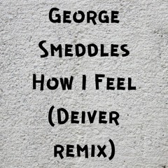 George Smeddles - How I Feel (Deiver remix) FREE DOWNLOAD (Link description)