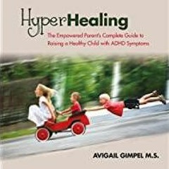 (PDF)(Read) HyperHealing: The Empowered Parent?s Complete Guide to Raising a Healthy Child with ADHD