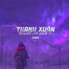 Thanh Xuân Muốn Có Anh - DIMZ x LongB「Remix By NH4T」