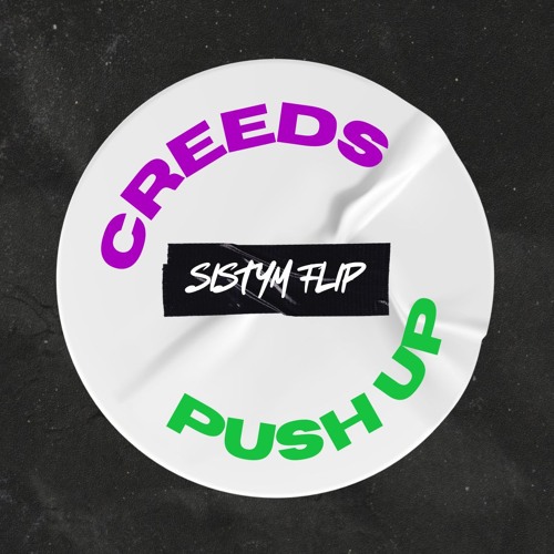CREEDS - PUSH UP (SISTYM FLIP) [FREE DL]