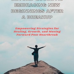 Read F.R.E.E [Book] BEYOND GOODBYE: EMBRACING NEW BEGINNINGS AFTER A BREAKUP: Empowering