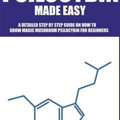 Download Book [PDF]  GROWING PSILOCYBIN MADE EASY: A DETAILED STEP BY STEP GUIDE