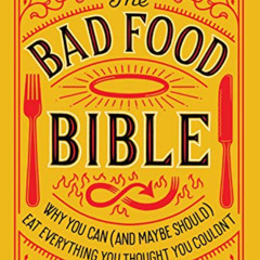 DOWNLOAD EPUB 💕 The Bad Food Bible: Why You Can (and Maybe Should) Eat Everything Yo