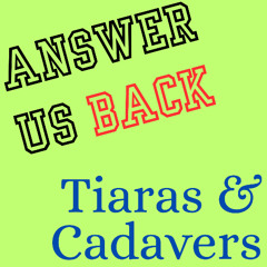 Answer Us Back: Tiaras & Cadavers
