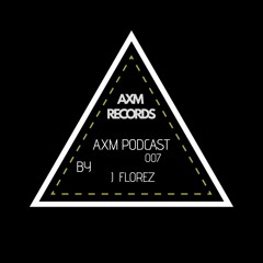 Axm Podcast 007 By J Florez [Axm Records]