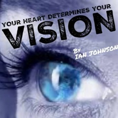 Your Heart Determines Your Vision - Ian Johnson