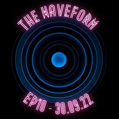 The Waveform (Episode 10) - 30.09.22