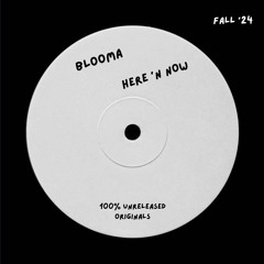 Blooma - Here 'N Now - 100% Unreleased Originals (Fall 2024)