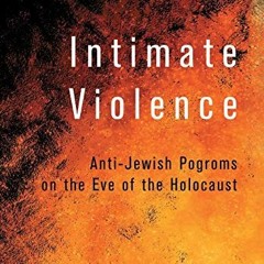 Access EPUB 📩 Intimate Violence: Anti-Jewish Pogroms on the Eve of the Holocaust by