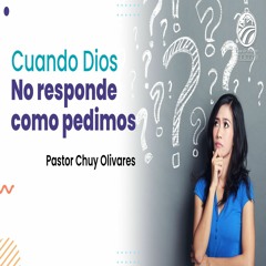 Chuy Olivares - Cuando Dios no responde como pedimos