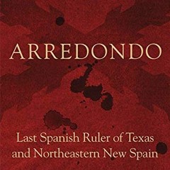 [View] EPUB KINDLE PDF EBOOK Arredondo: Last Spanish Ruler of Texas and Northeastern