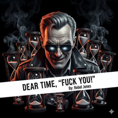 Dear Time, FU, By An Angry Old Man (Rebel Jones, vocals)