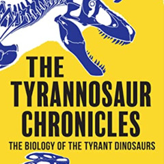 [ACCESS] EBOOK ✓ The Tyrannosaur Chronicles: The Biology of the Tyrant Dinosaurs (Blo