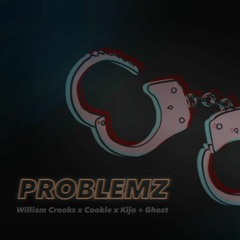 PROBLEMZ (William Crooks x Cookie x Kijo + Ghozt)