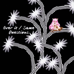 Over It / Same Questions