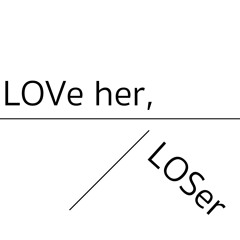 Love Her, Loser