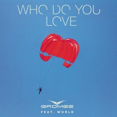 Who Do You Love (feat. Wurld)