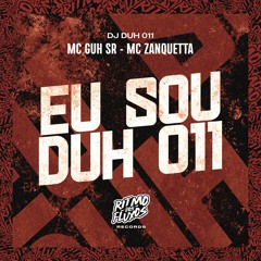 EU SOU DUH 011 - MC GUH SR - MC ZANQUETTA (DJ DUH 011)
