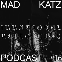Mad Katz Podcast #16 - Irrational Reflection