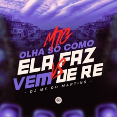 MTG - OLHA SÓ COMO ELA FAZ Vs VEM DE RÉ - [ DJ MK DO MARTINS ] -