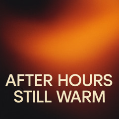 After Hours Still Warm