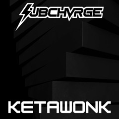 SUBCHVRGE - KetaWonk