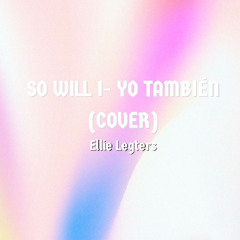 So Will I- Yo Tambien (Hillsong cover by Ellie Legters)