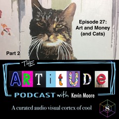 EP 27: Art and Money (and cats) Part 2