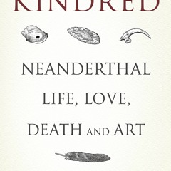 Read Kindred: Neanderthal Life, Love, Death and Art (Bloomsbury Sigma)