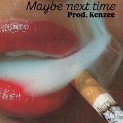 Maybe Next Time prod. KENZEE