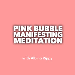 The Pink Bubble Manifesting Meditation w/Albina