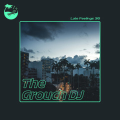 Late Feelings 36 (Mixed by The Grouch DJ)