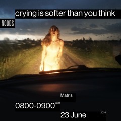 Noods Radio #16 - crying is softer than you think - Matris (23/06/2024)