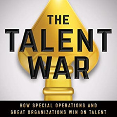 [ACCESS] KINDLE 📂 The Talent War: How Special Operations and Great Organizations Win