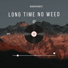 long time no weed