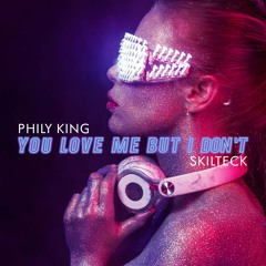 You Love Me But I Don't - Skilteck X Phily King