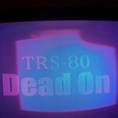 TRS-80 - Dead On