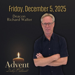 Friday, December 5, 2025: Deacon Richard Walter