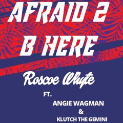 AFRAID 2 B HERE