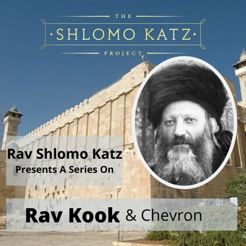 Rav Kook & Chevron (Part 1) - Rabbi Shlomo Katz